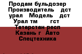 Продам бульдозер › Производитель ­ дст-урал › Модель ­ дст-Урал тм10.11 гст9 - Татарстан респ., Казань г. Авто » Спецтехника   